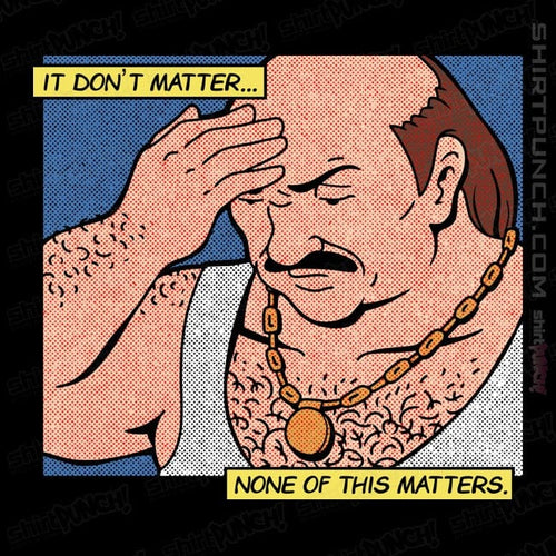 ShirtPunch It Don't Matter, None Of This Matters