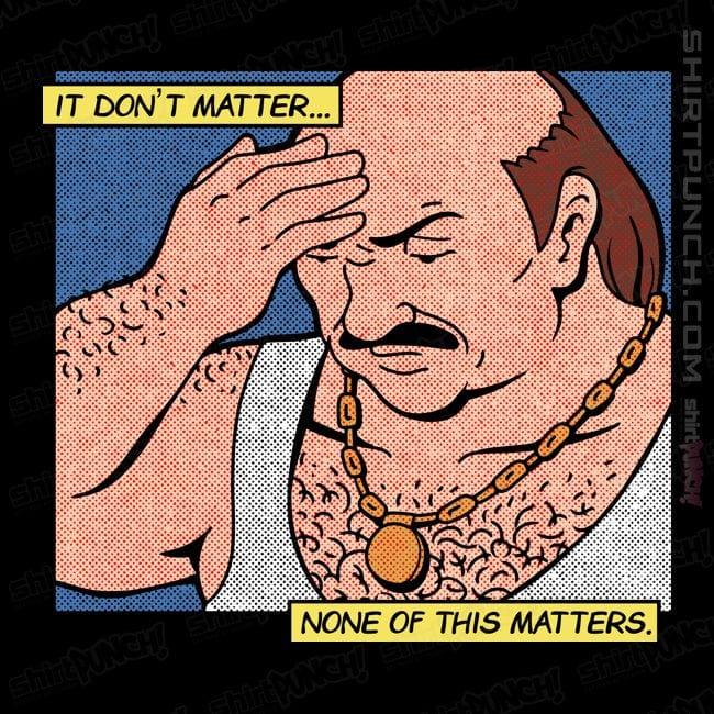 ShirtPunch It Don't Matter, None Of This Matters