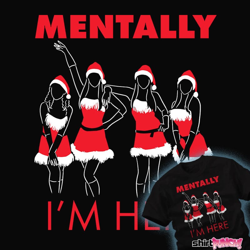 ShirtPunch Mentally I'm Here - Teen Queen Drama