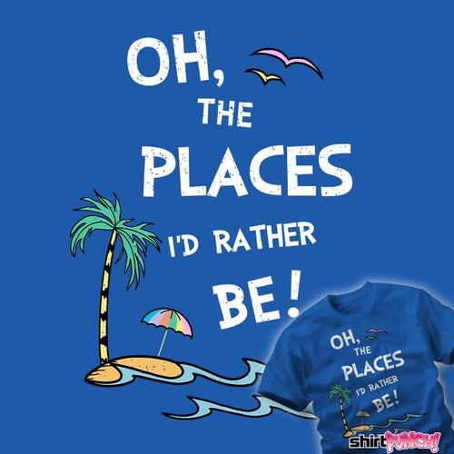 ShirtPunch Oh The Places I'd Rather Be!
