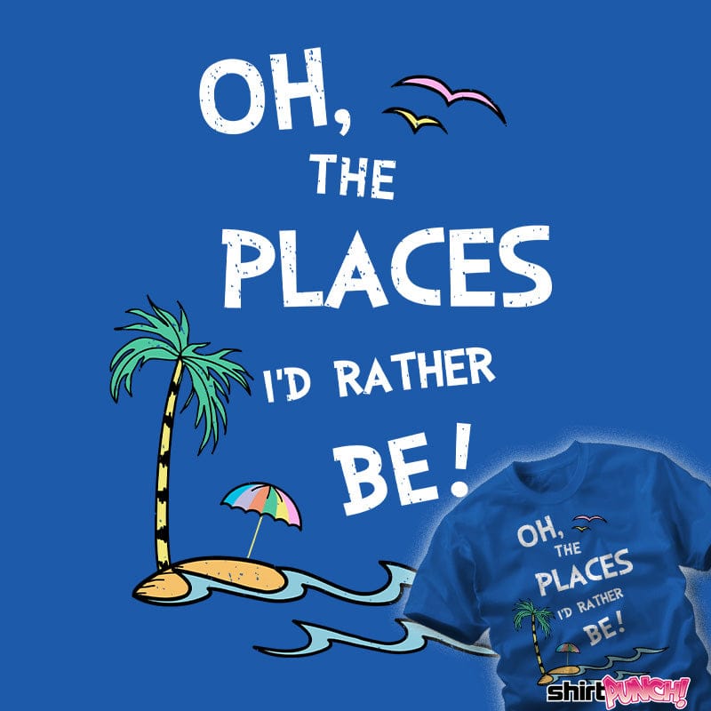 ShirtPunch Oh The Places I'd Rather Be!