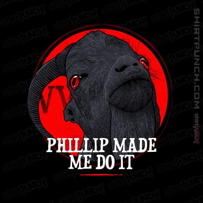 ShirtPunch Phillip Made Me Do It