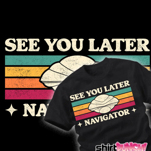 ShirtPunch See You Later Navigator