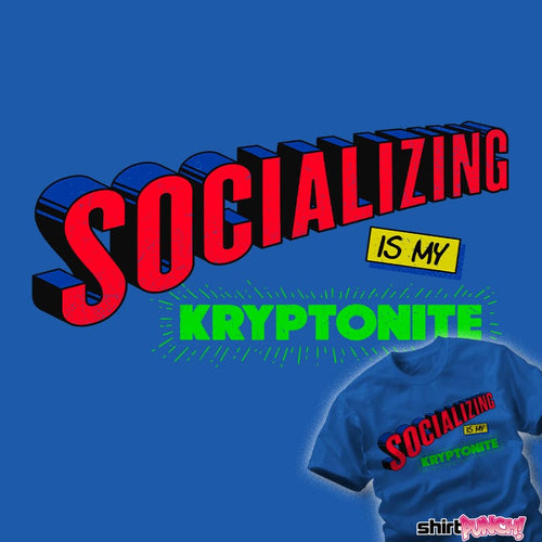 ShirtPunch Socializing Is My Kryptonite