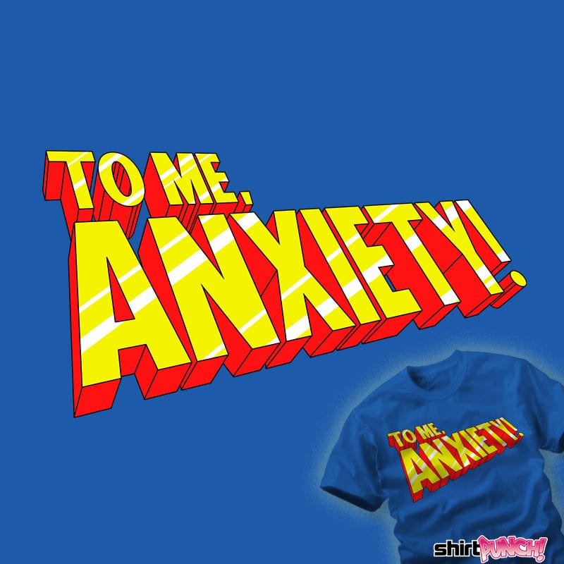 ShirtPunch To Me, Anxiety!