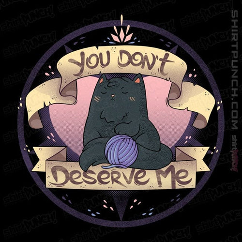 ShirtPunch You Don't Deserve Me